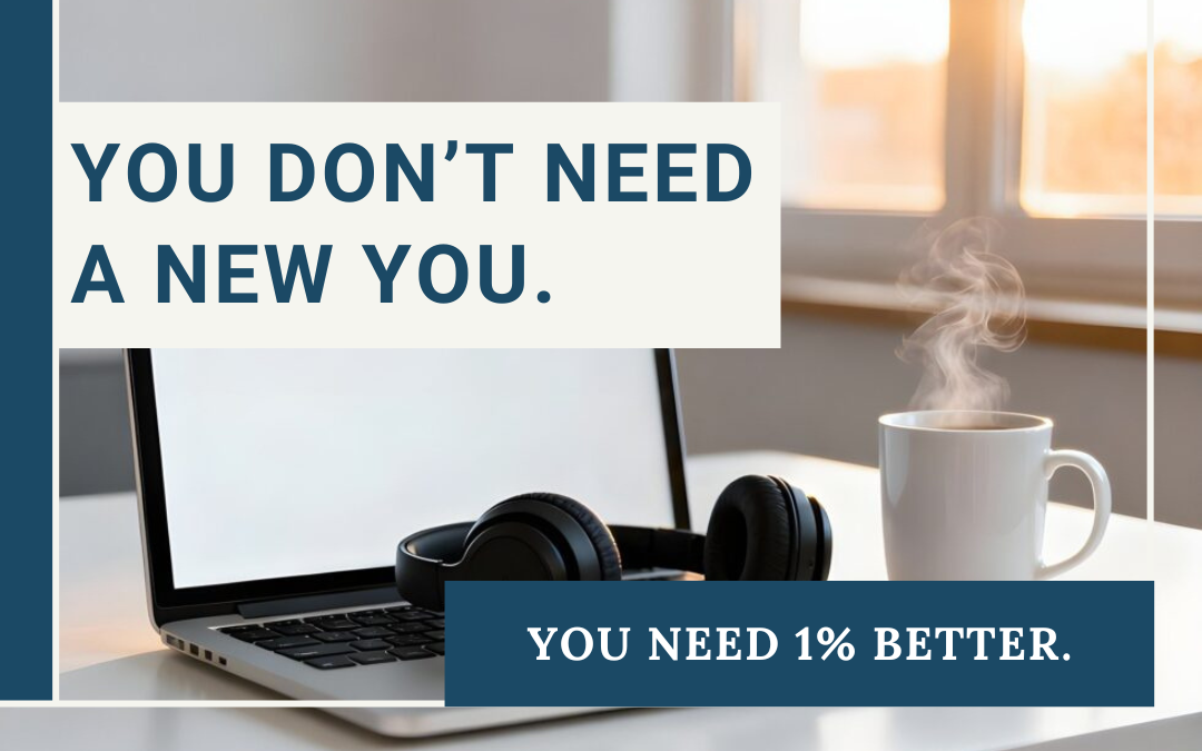 You Don’t Need a New You. You Need 1% Better.